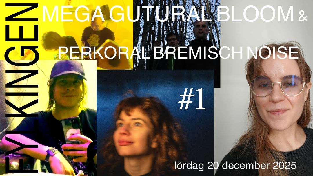 MEGA GUTURAL BLOOM & PERKORAL BREMISCH NOISE #1 – Fylkingen 20 december